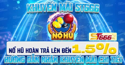 Khuyến Mãi ST666 Nổ Hũ Hoàn Trả Lên Đến 1.5% Hướng Dẫn Nhận Khuyến Mãi Chi Tiết.jpg