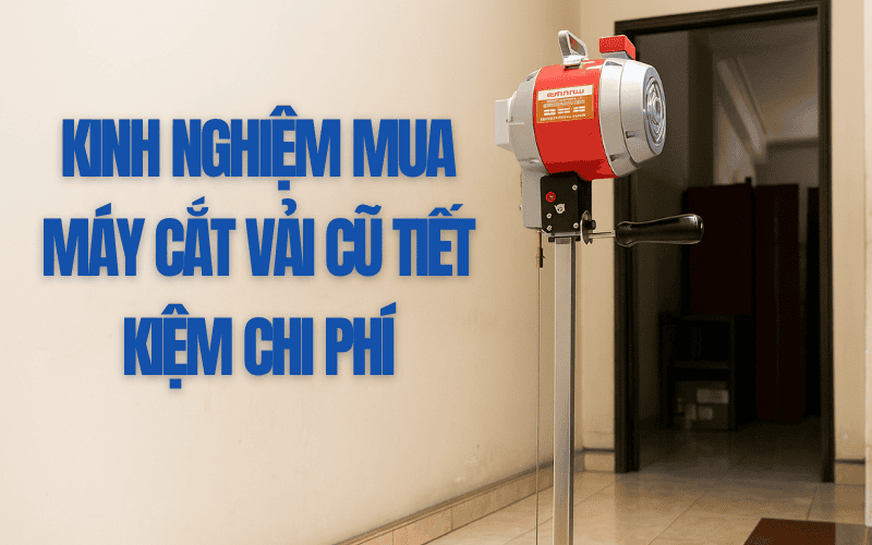 kinh-nghiem-mua-may-cat-vai-cu-tiet-kiem-chi-phi (1).png