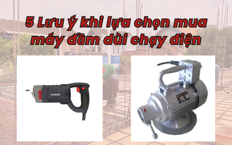 5-Luu-y-khi-lua-chon-mua-may-dam-dui-chay-dien.png