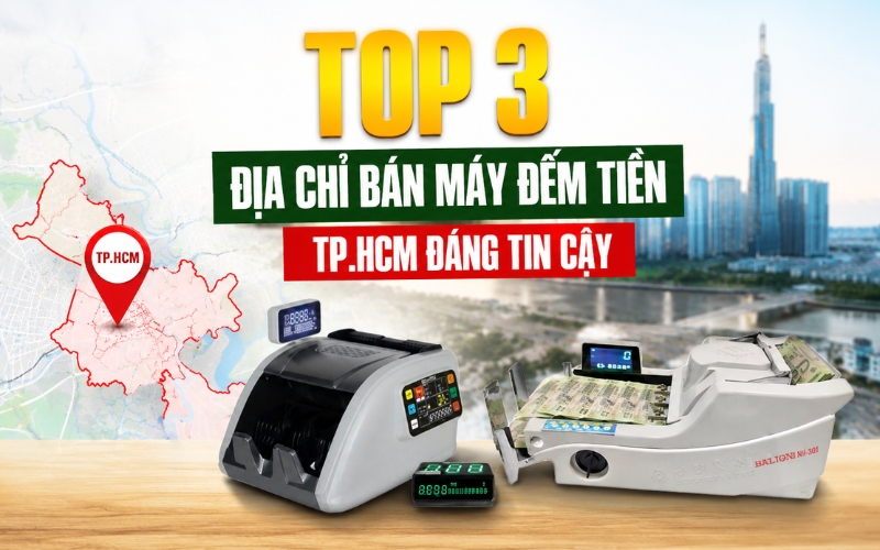 top-3-dia-chi-ban-may-dem-tien-tp.hcm-dang-tin-cay.jpg